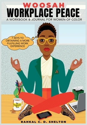 Woosah Workplace Peace A Workbook & Journal For Women Of Color: 7 Keys To Obtaining A More Fulfilling Work Experience by Shelton, Rahkal C. D.