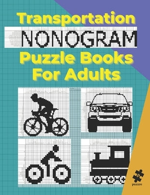 Transportation Nonogram Puzzle Books For Adults: Hanjie Picross Japanese Griddlers Logic Puzzles Book Black and White by Puzzre