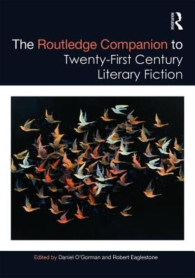 The Routledge Companion to Twenty-First Century Literary Fiction by O'Gorman, Daniel