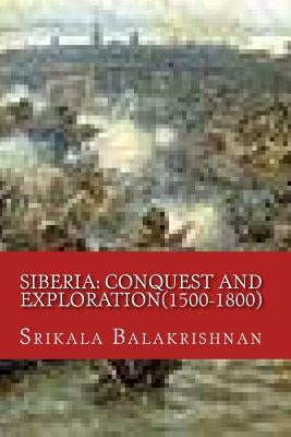 Siberia: Conquest and Exploration(1500-1800) by Balakrishnan, Srikala