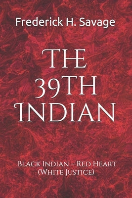 The 39th Indian: Black Indian - Red Heart (White Justice) by Savage, Frederick H.