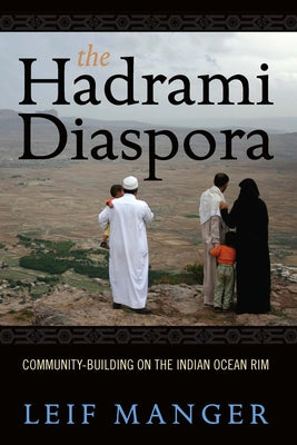 The Hadrami Diaspora: Community-Building on the Indian Ocean Rim by Manger, Leif