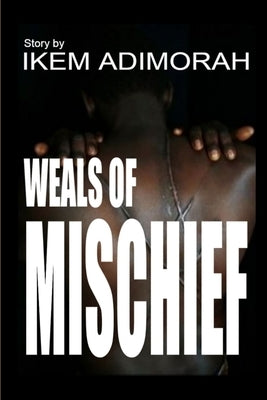 Weals of Mischief by Adimorah, Ikem