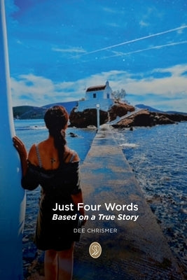 Just Four Words: Based on a True Story by Chrismer, Dee
