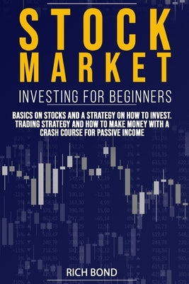 Stock Market Investing for Beginners: Basics on Stocks and a Strategy on How to Invest. Trading Strategy and How to Make Money with a Crash Course for by Bond, Rich