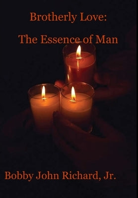 Brotherly Love: The Essence of Man by Richard, Bobby John, Jr.