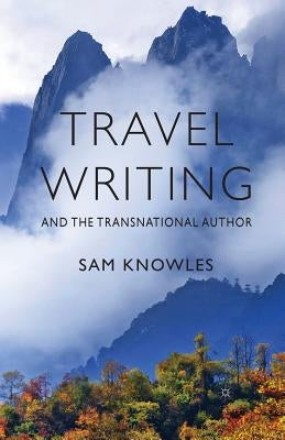 Travel Writing and the Transnational Author by Knowles, S.