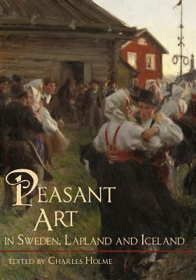 Peasant Art in Sweden, Lapland and Iceland by Holme, Charles