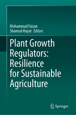 Plant Growth Regulators: Resilience for Sustainable Agriculture by Faizan, Mohammad