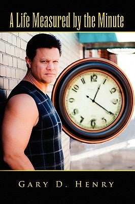 A Life Measured by the Minute by Henry, Gary D.