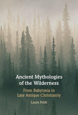 Ancient Mythologies of the Wilderness by Feldt, Laura