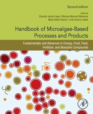Handbook of Microalgae-Based Processes and Products: Fundamentals and Advances in Energy, Food, Feed, Fertilizer, and Bioactive Compounds by Jacob-Lopes, Eduardo