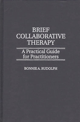 Brief Collaborative Therapy: A Practical Guide for Practitioners by Rudolph, Bonnie