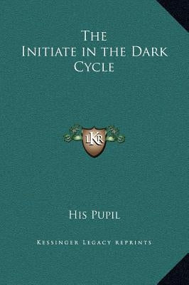 The Initiate in the Dark Cycle by His Pupil