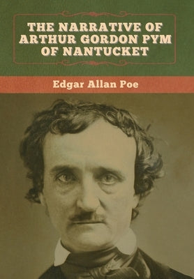 The Narrative of Arthur Gordon Pym of Nantucket by Poe, Edgar Allan