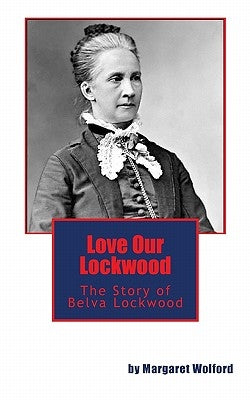 Love Our Lockwood: The Story of Belva Lockwood by Wolford, Margaret