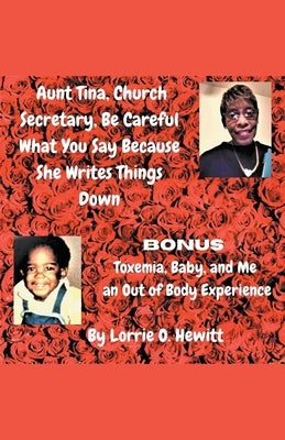 Aunt Tina, Church Secretary, Be Careful What You Say Because She Writes Things Down Bonus Toxemia, Baby, and Me an Out of Body Experience by Hewitt, Lorrie