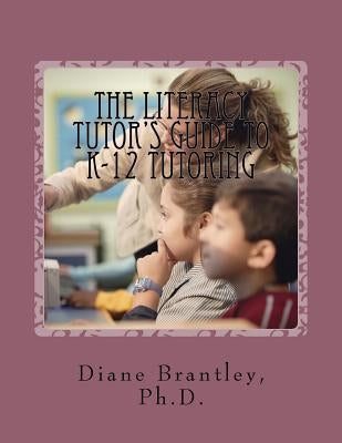 The Literacy Tutors Guide to K-12 Tutoring: Strategies for Success! by Brantley, Ryan S.