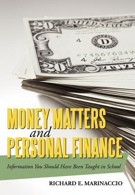 Money Matters and Personal Finance: Information You Should Have Been Taught in School by Marinaccio, Richard E.
