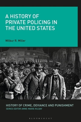 A History of Private Policing in the United States by Miller, Wilbur R.