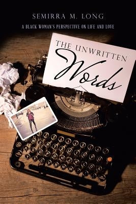The Unwritten Words: A Black Woman's Perspective on Life and Love by Long, Semirra M.
