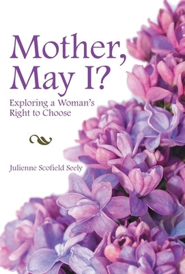 Mother, May I?: Exploring a Woman's Right to Choose by Seely, Julienne Scofield