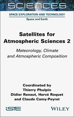 Satellites for Atmospheric Sciences 2: Meteorology, Climate and Atmospheric Composition by Phulpin, Thierry