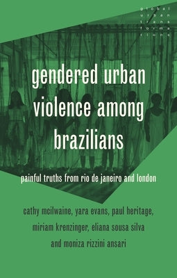 Gendered Urban Violence Among Brazilians: Painful Truths from Rio de Janeiro and London by McIlwaine, Cathy