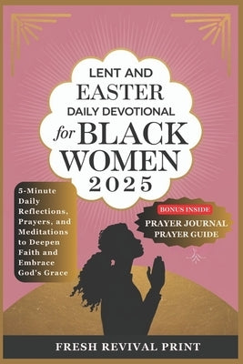 Lent and Easter Daily Devotional for Black Women 2025: 5-Minute Daily Reflections, Prayers, and Meditations to Deepen Faith and Embrace God's Grace by Print, Fresh Revival