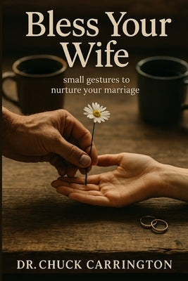 Bless Your Wife: small gestures to nurture your marriage by Carrington, Chuck