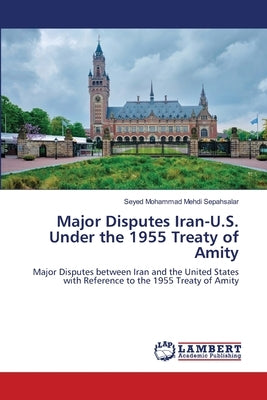 Major Disputes Iran-U.S. Under the 1955 Treaty of Amity by Sepahsalar, Seyed Mohammad Mehdi