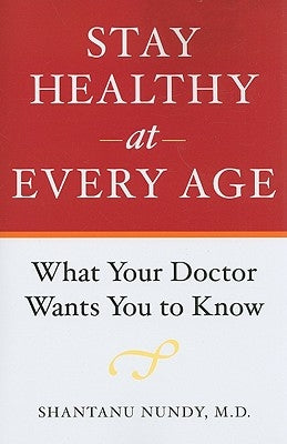 Stay Healthy at Every Age: What Your Doctor Wants You to Know by Nundy, Shantanu