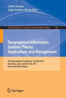 Geographical Information Systems Theory, Applications and Management: First International Conference, Gistam 2015, Barcelona, Spain, April 28-30, 2015 by Grueau, Cédric