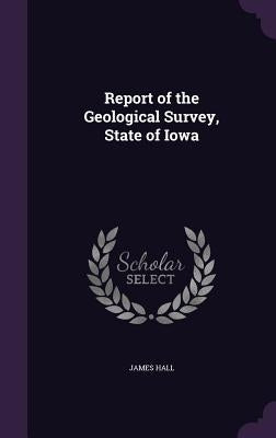 Report of the Geological Survey, State of Iowa by Hall, James
