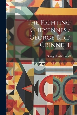 The Fighting Cheyennes / George Bird Grinnell by Grinnell, George Bird
