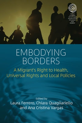 Embodying Borders: A Migrant's Right to Health, Universal Rights and Local Policies by Ferrero, Laura