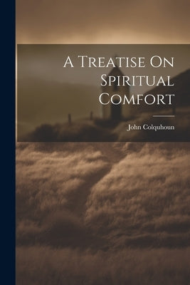A Treatise On Spiritual Comfort by Colquhoun, John