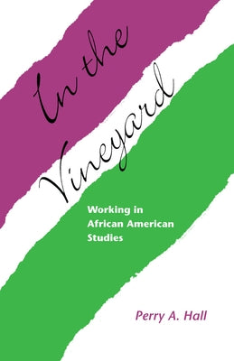 In the Vineyard: Working in African American Studies by Hall, Perry A.