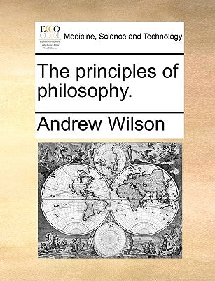 The principles of philosophy. by Wilson, Andrew