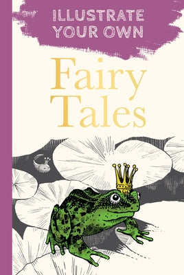Classic Fairy Tales: Illustrate Your Own by The History Press
