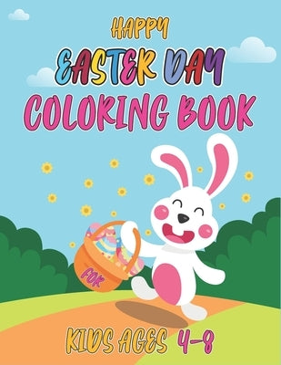 Happy easter day coloring book for kids ages 4-8: Cute and Funny Images with Easter Bunnies, Easter Eggs, Baskets and more. Easter Gift for kids, Todd by Books, Sarker