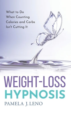Weight-Loss Hypnosis: What to Do When Counting Calories and Carbs Isn't Cutting It by Leno, Pamela J.