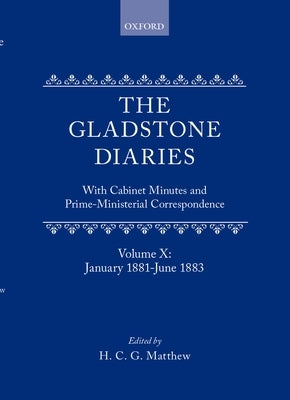 The Gladstone Diaries: With Cabinet Minutes and Prime-Ministerial Correspondence Volume X: January 1881-June 1883 by Gladstone, William Ewart