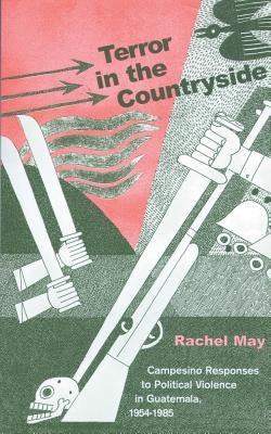 Terror in the Countryside: Campesino Responses to Political Violence in Guatemala, 1954-1985 Volume 35 by May, Rachel A.