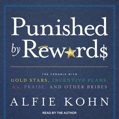 Punished by Rewards Lib/E: The Trouble with Gold Stars, Incentive Plans, A'S, Praise, and Other Bribes by Kohn, Alfie