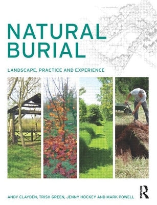 Natural Burial: Landscape, Practice and Experience by Clayden, Andy