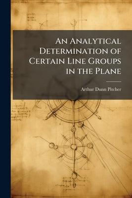 An Analytical Determination of Certain Line Groups in the Plane by Pitcher, Arthur Dunn
