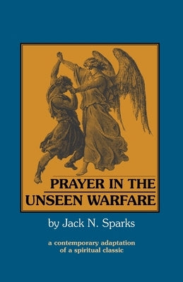 Prayer in the Unseen Warfare: A Contemporary Adaptation of a Spiritual Classic by Sparks, Jack N.