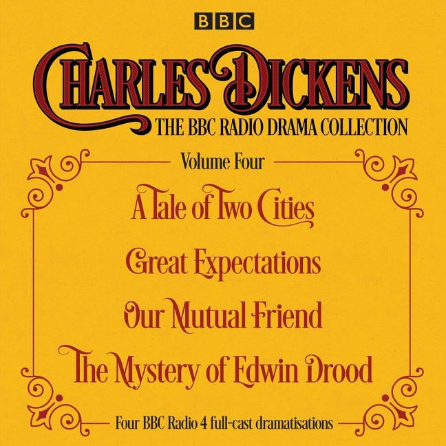 Charles Dickens - The BBC Radio Drama Collection Volume Four: A Tale of Two Cities, Great Expectations, Our Mutual Friend, the Mystery of Edwi N Drood by Dickens, Charles