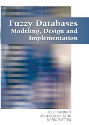 Fuzzy Databases: Modeling, Design and Implementation by Galindo, Jose